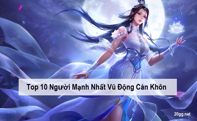 Top 10 Người Mạnh Nhất Vũ Động Càn Khôn